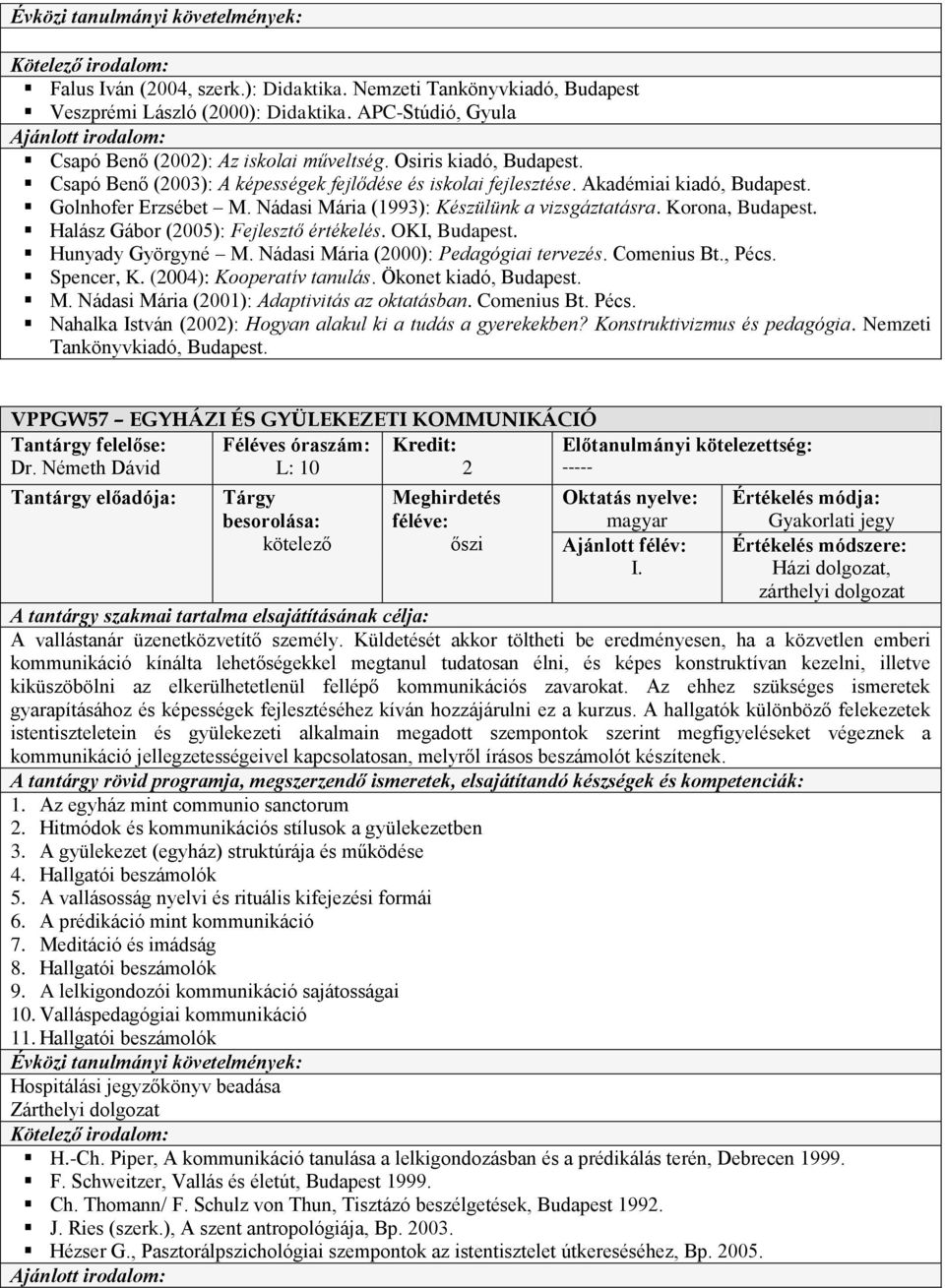 Halász Gábor (2005): Fejlesztő értékelés. OKI, Budapest. Hunyady Györgyné M. Nádasi Mária (2000): Pedagógiai tervezés. Comenius Bt., Pécs. Spencer, K. (2004): Kooperatív tanulás.