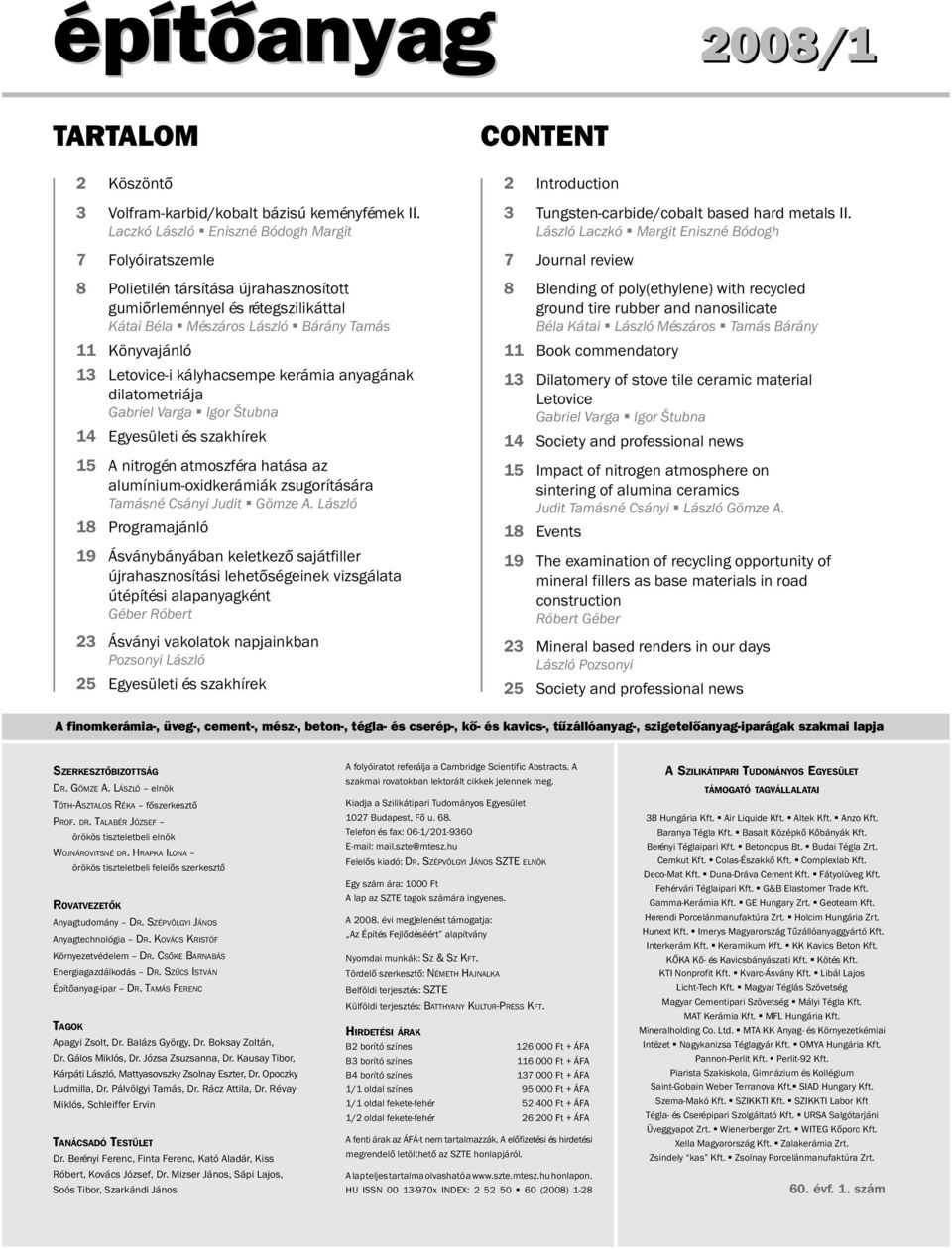 kályhacsempe kerámia anyagának dilatometriája Gabriel Varga Igor Štubna 14 Egyesületi és szakhírek 15 A nitrogén atmoszféra hatása az alumínium-oxidkerámiák zsugorítására Tamásné Csányi Judit Gömze A.