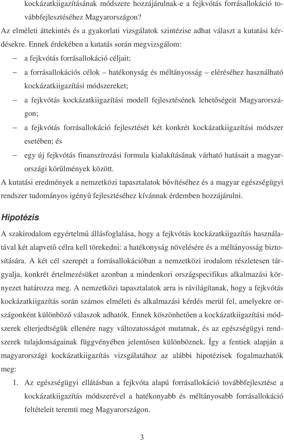 Ennek érdekében a kutatás során megvizsgálom: a fejkvótás forrásallokáció céljait; a forrásallokációs célok hatékonyság és méltányosság eléréséhez használható kockázatkiigazítási módszereket; a