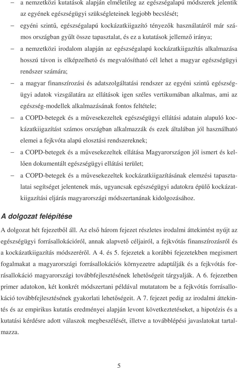 és megvalósítható cél lehet a magyar egészségügyi rendszer számára; a magyar finanszírozási és adatszolgáltatási rendszer az egyéni szint egészségügyi adatok vizsgálatára az ellátások igen széles