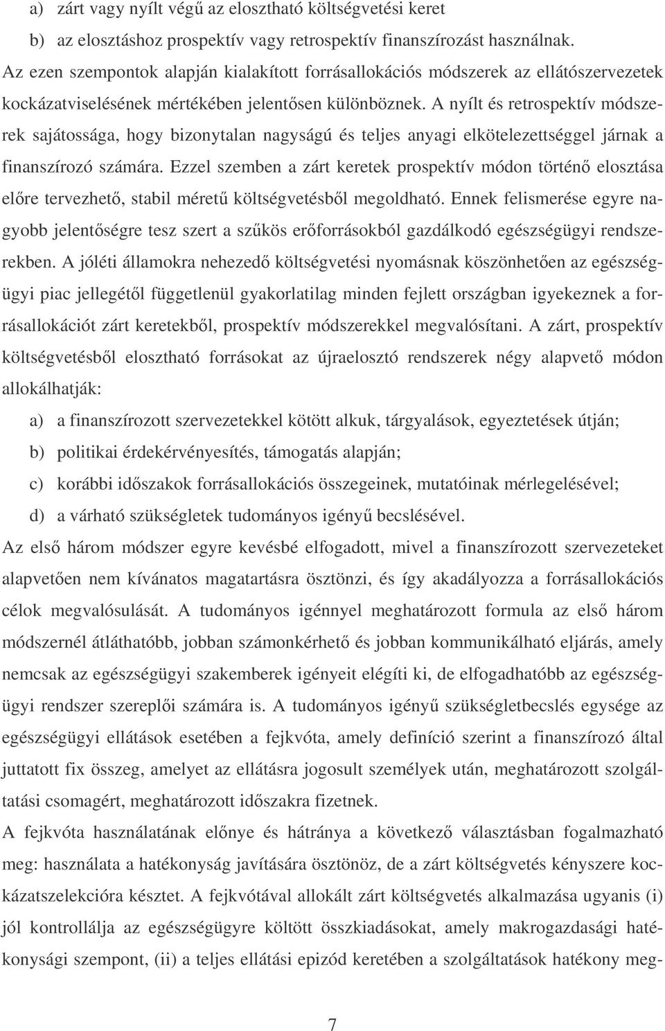 A nyílt és retrospektív módszerek sajátossága, hogy bizonytalan nagyságú és teljes anyagi elkötelezettséggel járnak a finanszírozó számára.