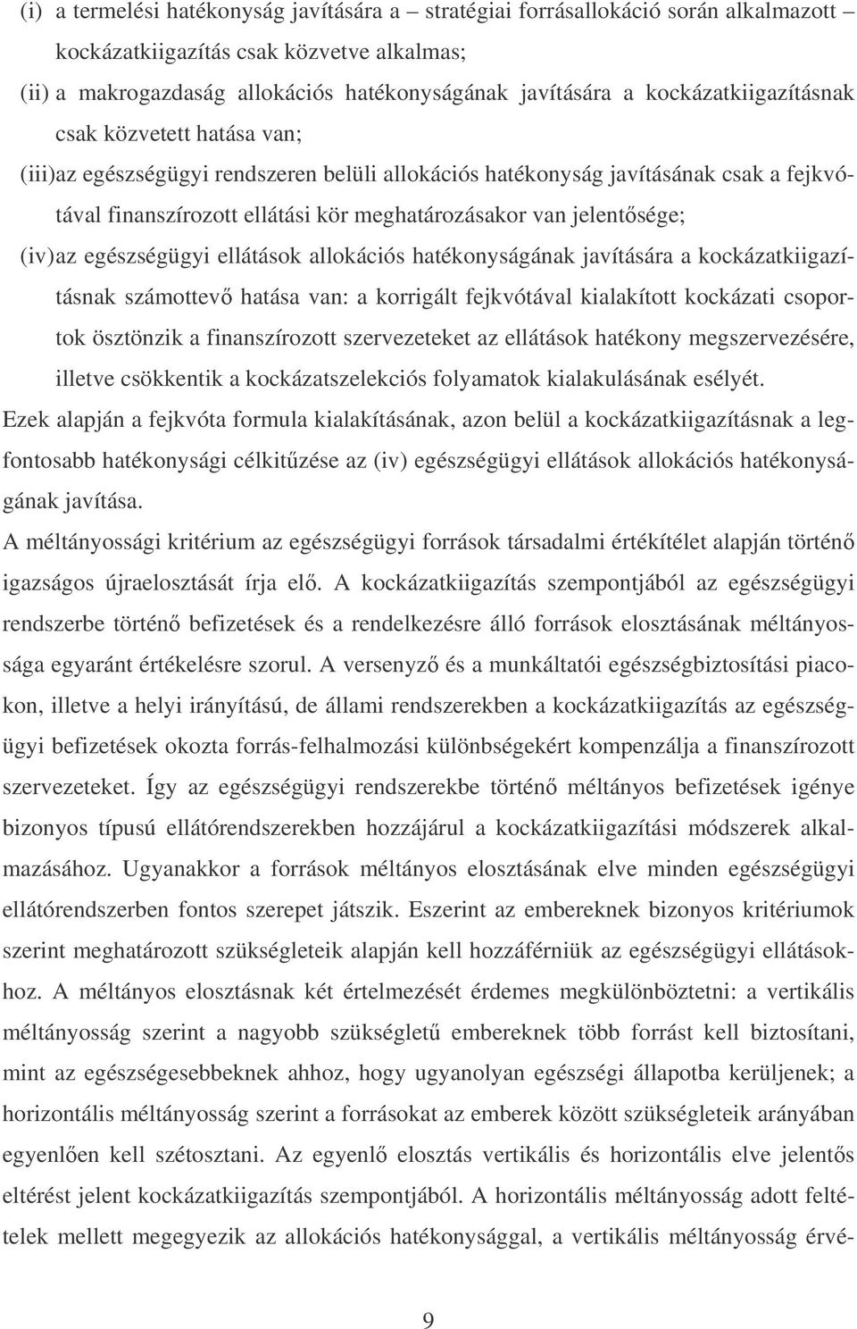 jelentsége; (iv) az egészségügyi ellátások allokációs hatékonyságának javítására a kockázatkiigazításnak számottev hatása van: a korrigált fejkvótával kialakított kockázati csoportok ösztönzik a