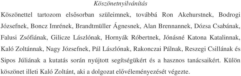 Katona Katalinnak, Kaló Zoltánnak, Nagy Józsefnek, Pál Lászlónak, Rakonczai Pálnak, Reszegi Csillának és Sipos Júliának a