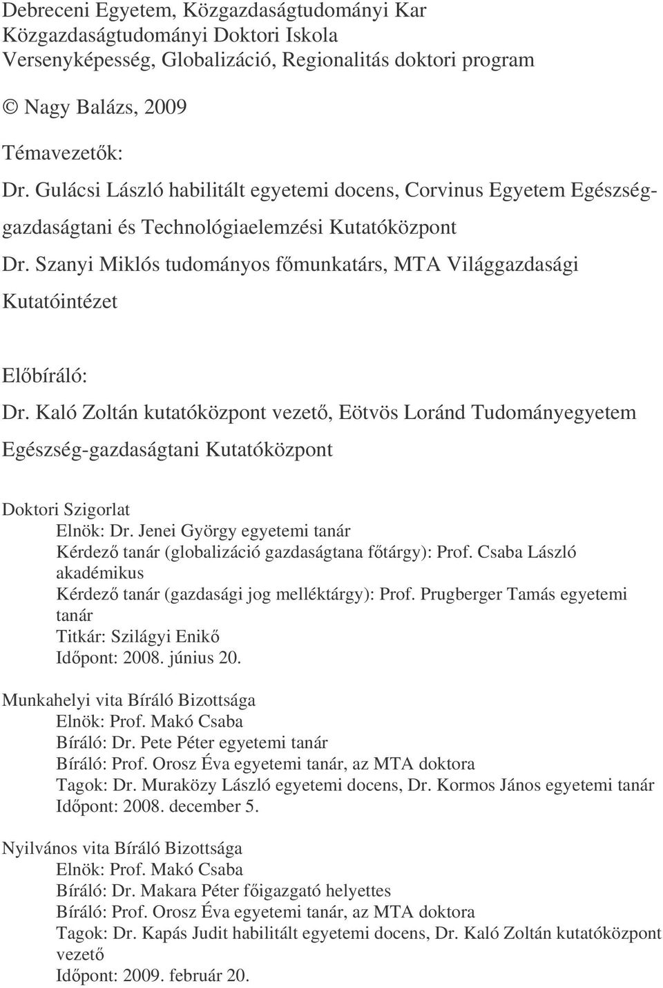 Szanyi Miklós tudományos fmunkatárs, MTA Világgazdasági Kutatóintézet Elbíráló: Dr.