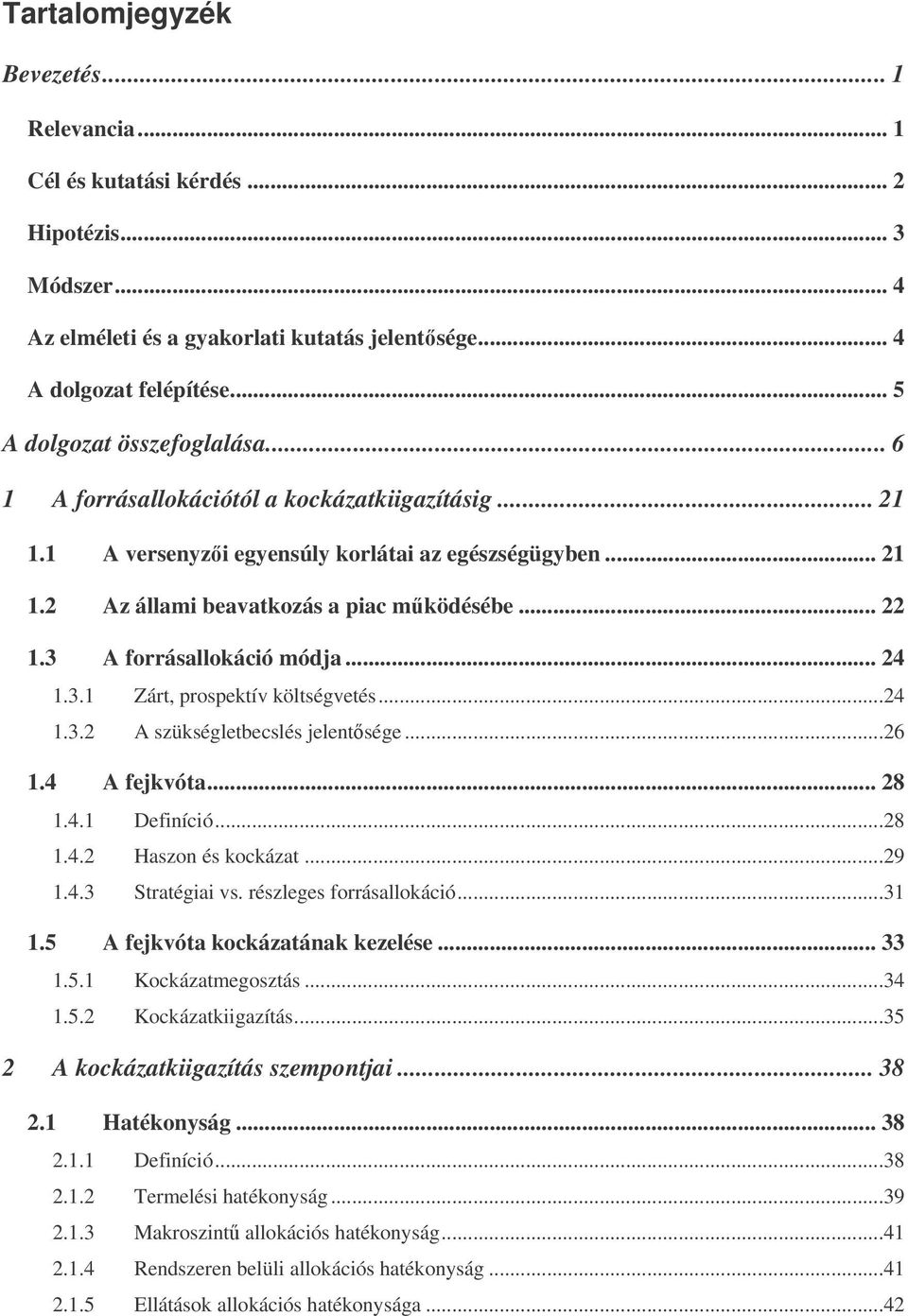 3 A forrásallokáció módja... 24 1.3.1 Zárt, prospektív költségvetés...24 1.3.2 A szükségletbecslés jelentsége...26 1.4 A fejkvóta... 28 1.4.1 Definíció...28 1.4.2 Haszon és kockázat...29 1.4.3 Stratégiai vs.