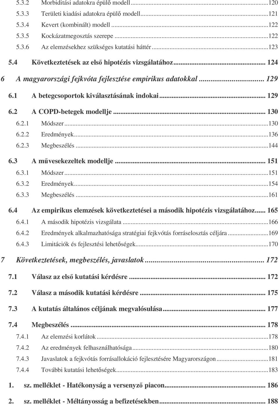 .. 130 6.2.1 Módszer...130 6.2.2 Eredmények...136 6.2.3 Megbeszélés...144 6.3 A mvesekezeltek modellje... 151 6.3.1 Módszer...151 6.3.2 Eredmények...154 6.3.3 Megbeszélés...161 6.