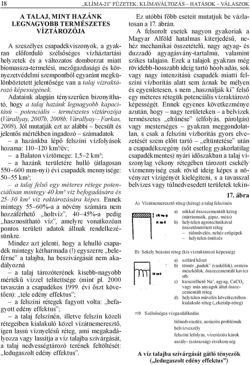 Adataink alapján tényszerűen bizonyítható, hogy a talaj hazánk legnagyobb kapacitású potenciális természetes víztározója (Várallyay, 2007b, 2008b; Várallyay Farkas, 2008).