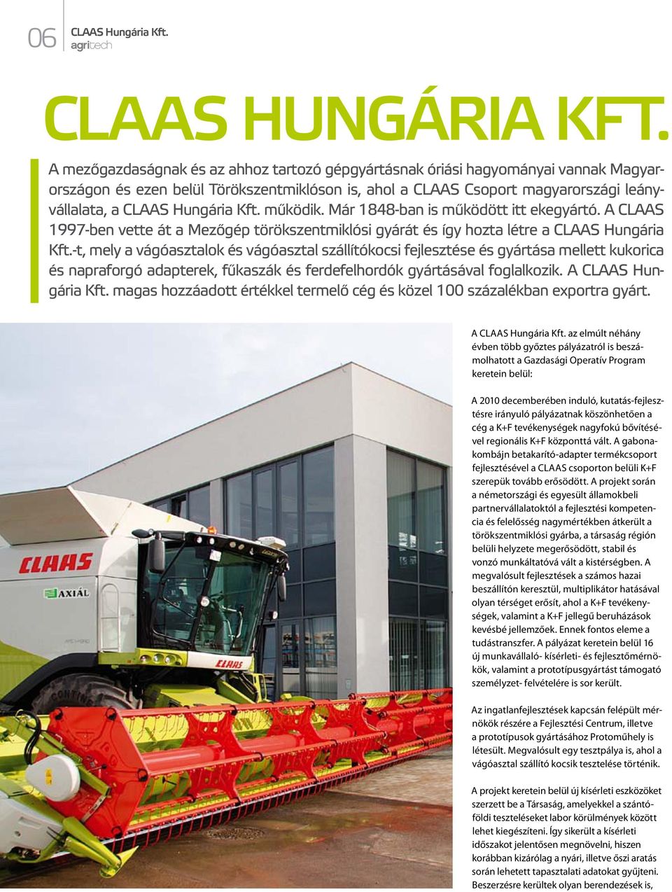 Kft. működik. Már 1848-ban is működött itt ekegyártó. A CLAAS 1997-ben vette át a Mezőgép törökszentmiklósi gyárát és így hozta létre a CLAAS Hungária Kft.