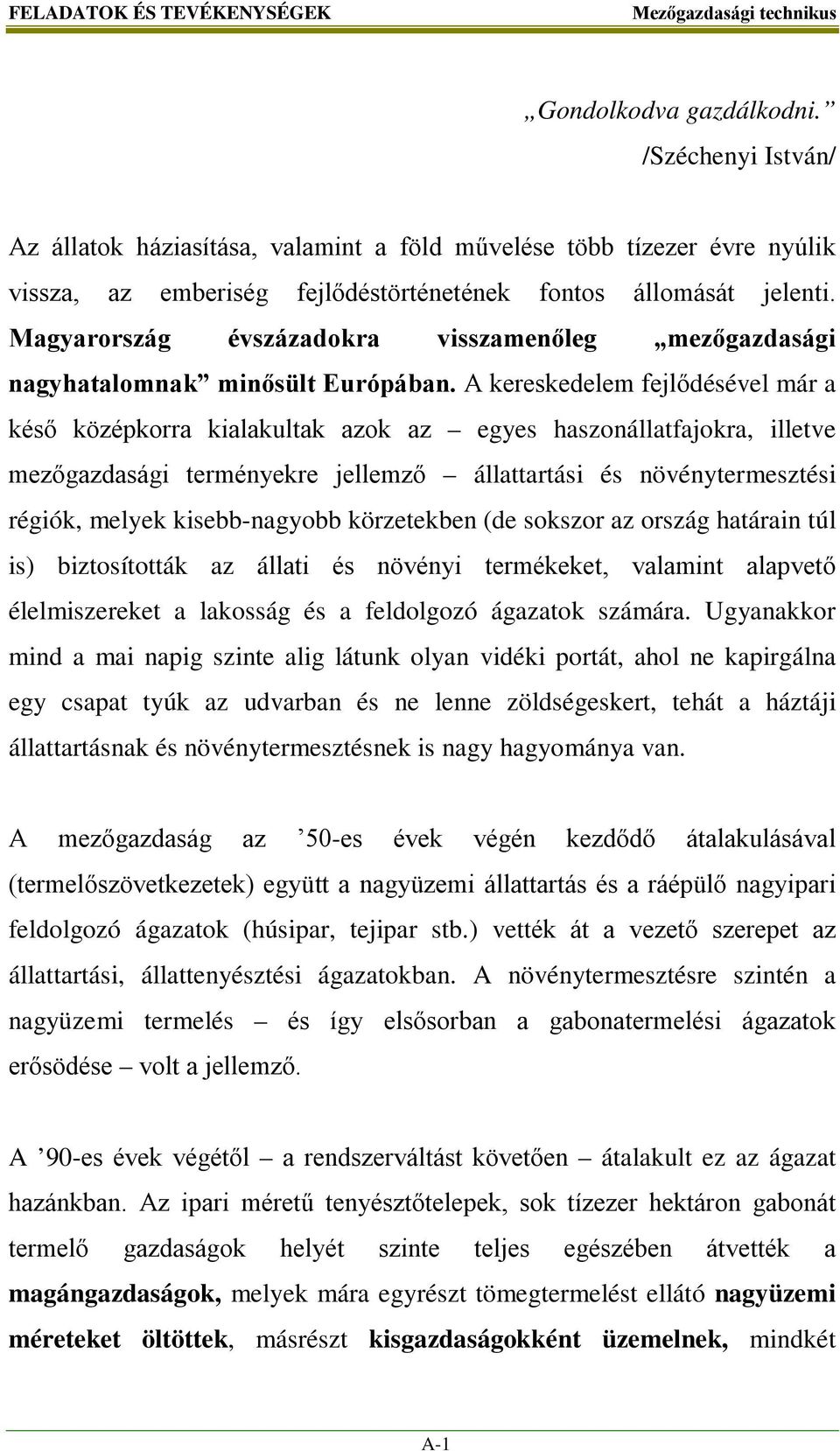 Magyarország évszázadokra visszamenőleg mezőgazdasági nagyhatalomnak minősült Európában.