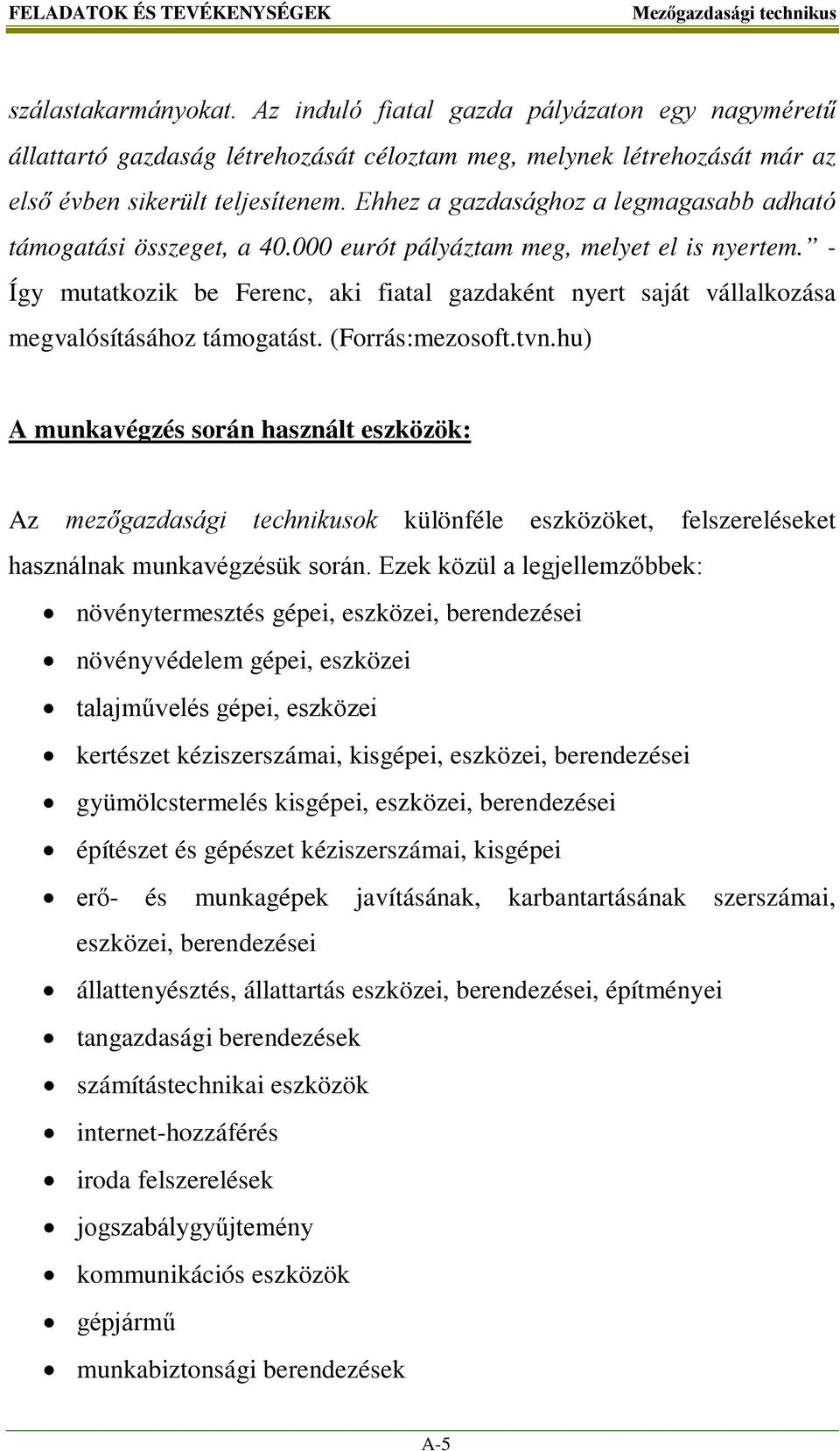 Ehhez a gazdasághoz a legmagasabb adható támogatási összeget, a 40.000 eurót pályáztam meg, melyet el is nyertem.