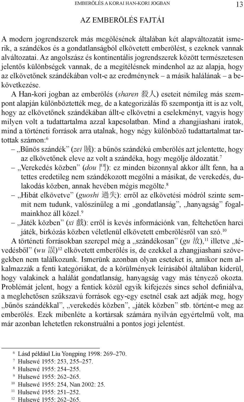 Az angolszász és kontinentális jogrendszerek között természetesen jelentős különbségek vannak, de a megítélésnek mindenhol az az alapja, hogy az elkövetőnek szándékában volt-e az eredménynek a másik