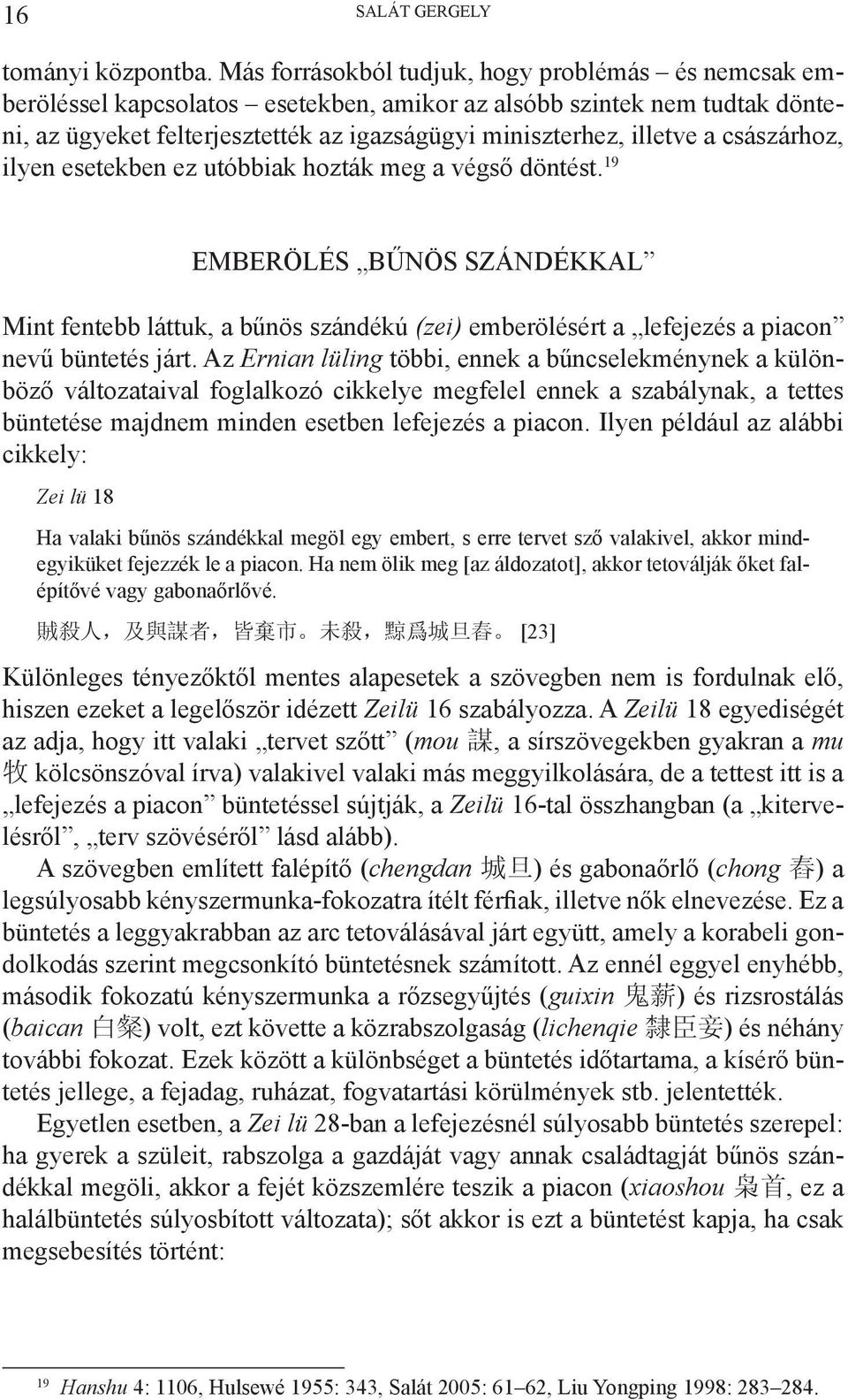 császárhoz, ilyen esetekben ez utóbbiak hozták meg a végső döntést. 19 EMBERÖLÉS BŰNÖS SZÁNDÉKKAL Mint fentebb láttuk, a bűnös szándékú (zei) emberölésért a lefejezés a piacon nevű büntetés járt.