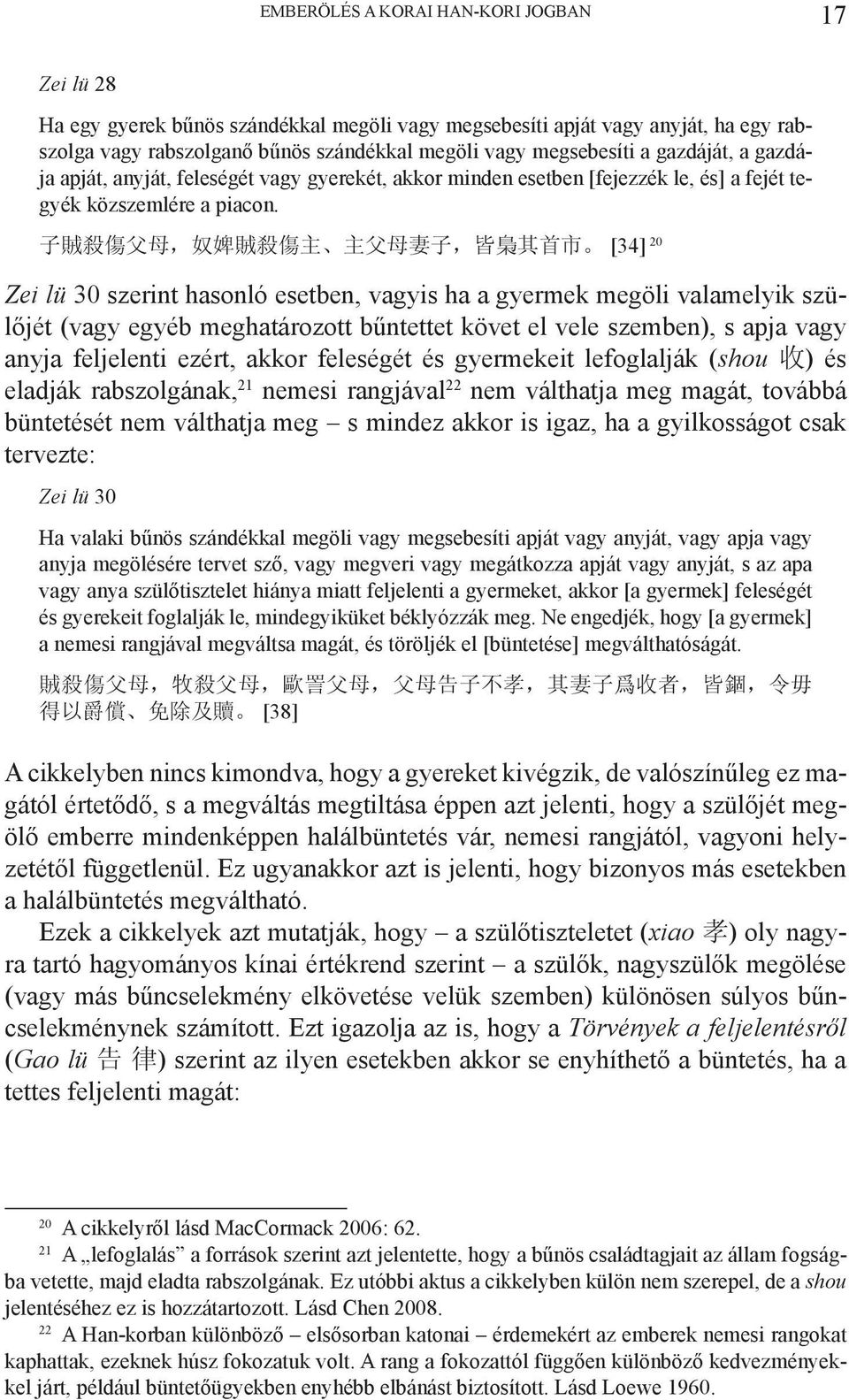 子 賊 殺 傷 父 母, 奴 婢 賊 殺 傷 主 主 父 母 妻 子, 皆 梟 其 首 市 [34] 20 Zei lü 30 szerint hasonló esetben, vagyis ha a gyermek megöli valamelyik szülőjét (vagy egyéb meghatározott bűntettet követ el vele szemben), s