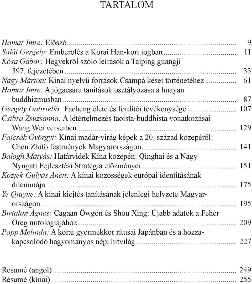 .. 87 Gergely Gabriella: Facheng élete és fordítói tevékenysége... 107 Csibra Zsuzsanna: A létértelmezés taoista-buddhista vonatkozásai Wang Wei verseiben.