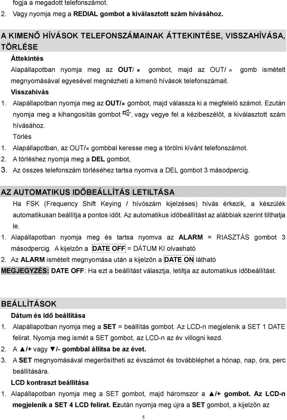 hívások telefonszámait. Visszahívás 1. Alapállapotban nyomja meg az OUT/ gombot, majd válassza ki a megfelelő számot.