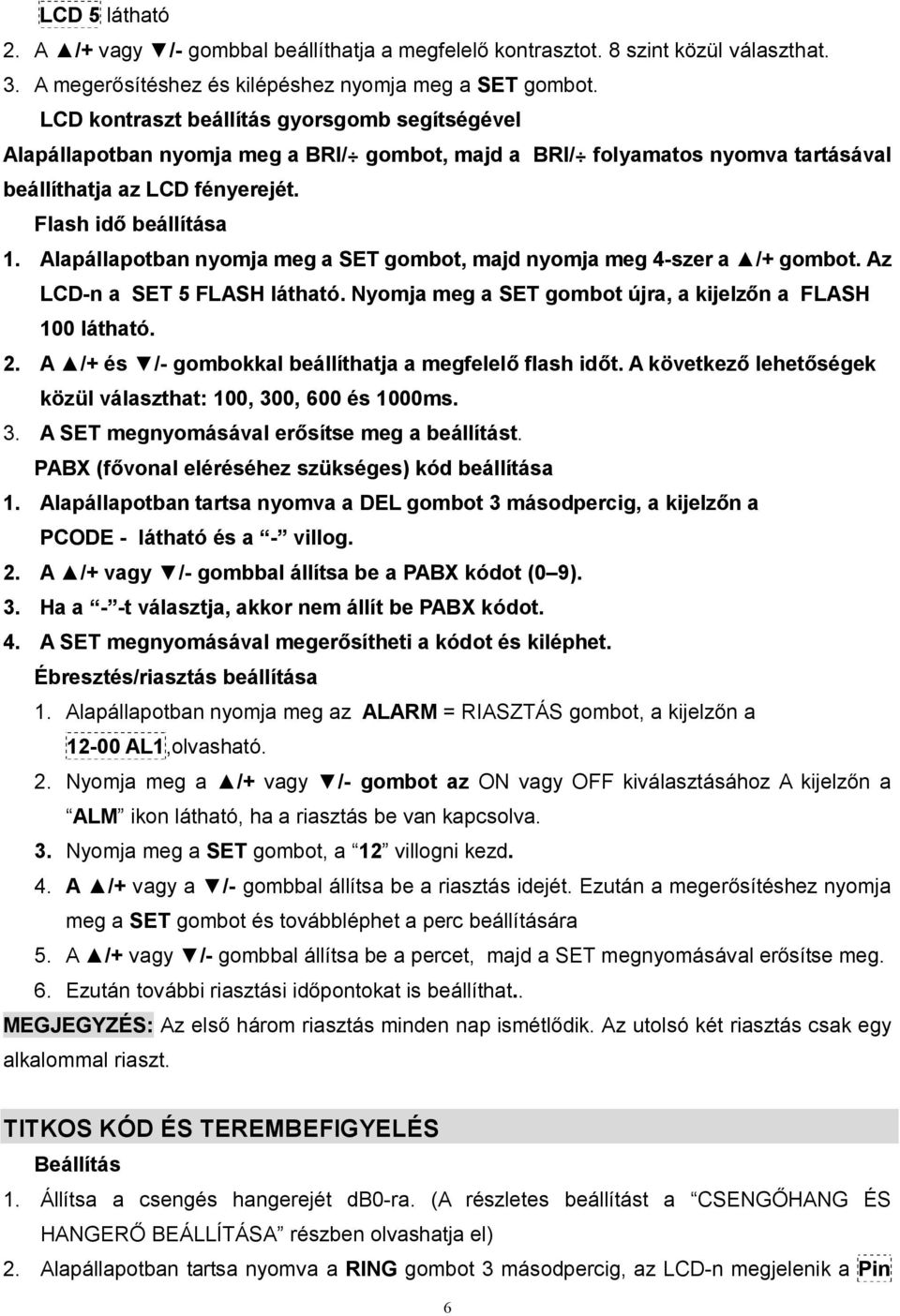 Alapállapotban nyomja meg a SET gombot, majd nyomja meg 4-szer a /+ gombot. Az LCD-n a SET 5 FLASH látható. Nyomja meg a SET gombot újra, a kijelzőn a FLASH 100 látható. 2.