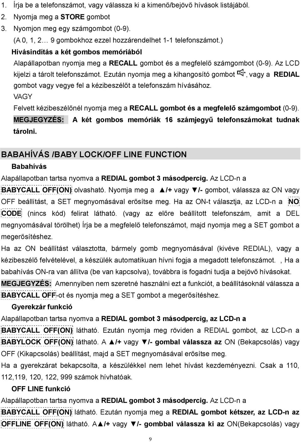 Az LCD kijelzi a tárolt telefonszámot. Ezután nyomja meg a kihangosító gombot, vagy a REDIAL gombot vagy vegye fel a kézibeszélőt a telefonszám hívásához.