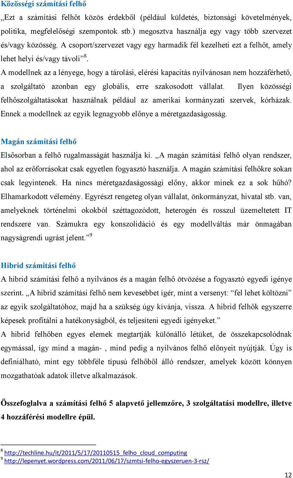 A modellnek az a lényege, hogy a tárolási, elérési kapacitás nyilvánosan nem hozzáférhető, a szolgáltató azonban egy globális, erre szakosodott vállalat.