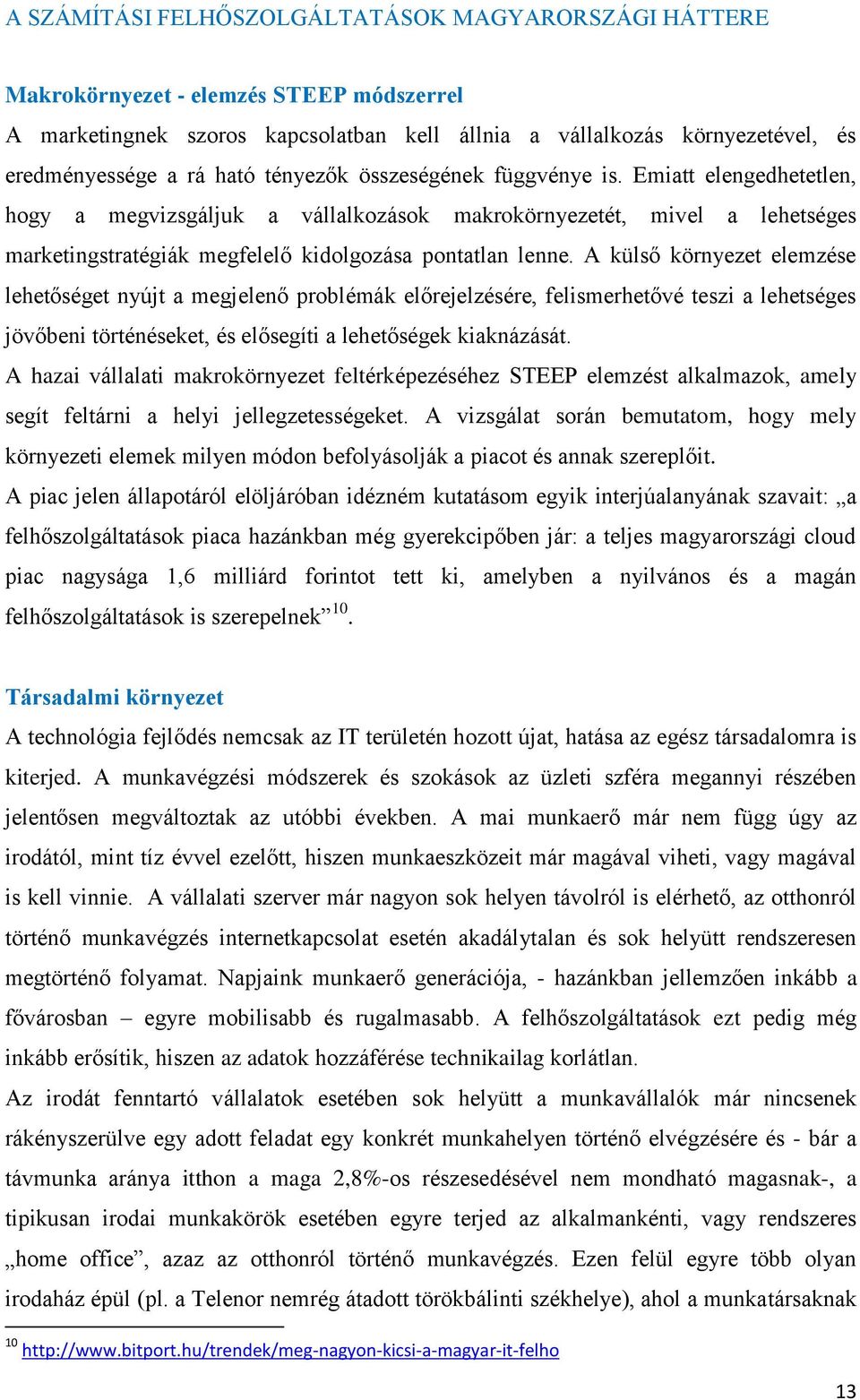 A külső környezet elemzése lehetőséget nyújt a megjelenő problémák előrejelzésére, felismerhetővé teszi a lehetséges jövőbeni történéseket, és elősegíti a lehetőségek kiaknázását.