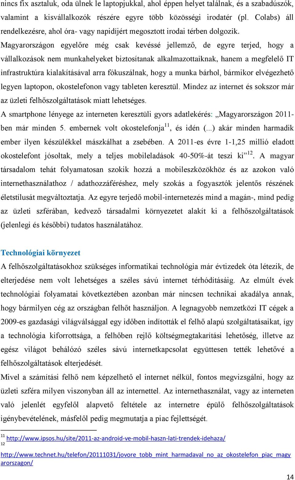 Magyarországon egyelőre még csak kevéssé jellemző, de egyre terjed, hogy a vállalkozások nem munkahelyeket biztosítanak alkalmazottaiknak, hanem a megfelelő IT infrastruktúra kialakításával arra