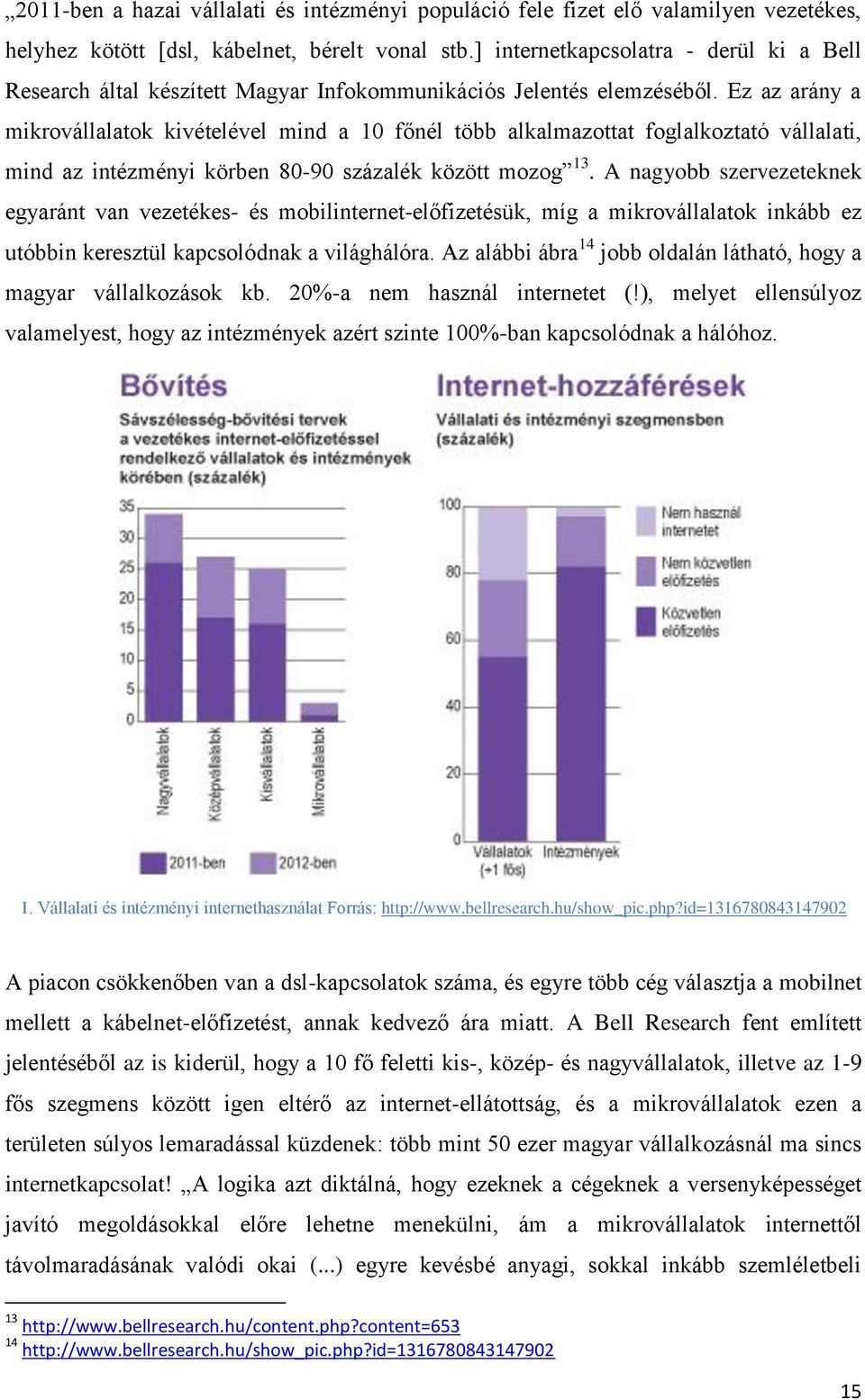 Ez az arány a mikrovállalatok kivételével mind a 10 főnél több alkalmazottat foglalkoztató vállalati, mind az intézményi körben 80-90 százalék között mozog 13.