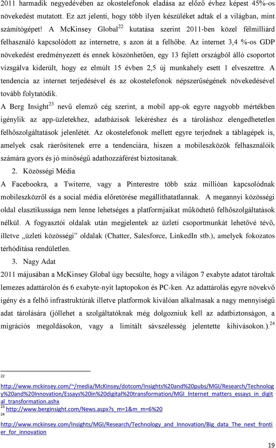 Az internet 3,4 %-os GDP növekedést eredményezett és ennek köszönhetően, egy 13 fejlett országból álló csoportot vizsgálva kiderült, hogy ez elmúlt 15 évben 2,5 új munkahely esett 1 elveszettre.