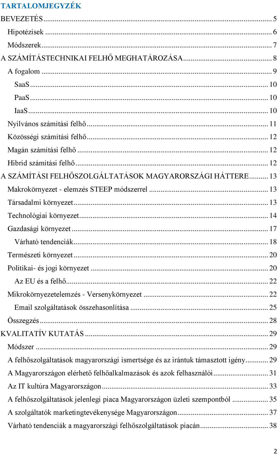 .. 13 Társadalmi környezet... 13 Technológiai környezet... 14 Gazdasági környezet... 17 Várható tendenciák... 18 Természeti környezet... 20 Politikai- és jogi környezet... 20 Az EU és a felhő.