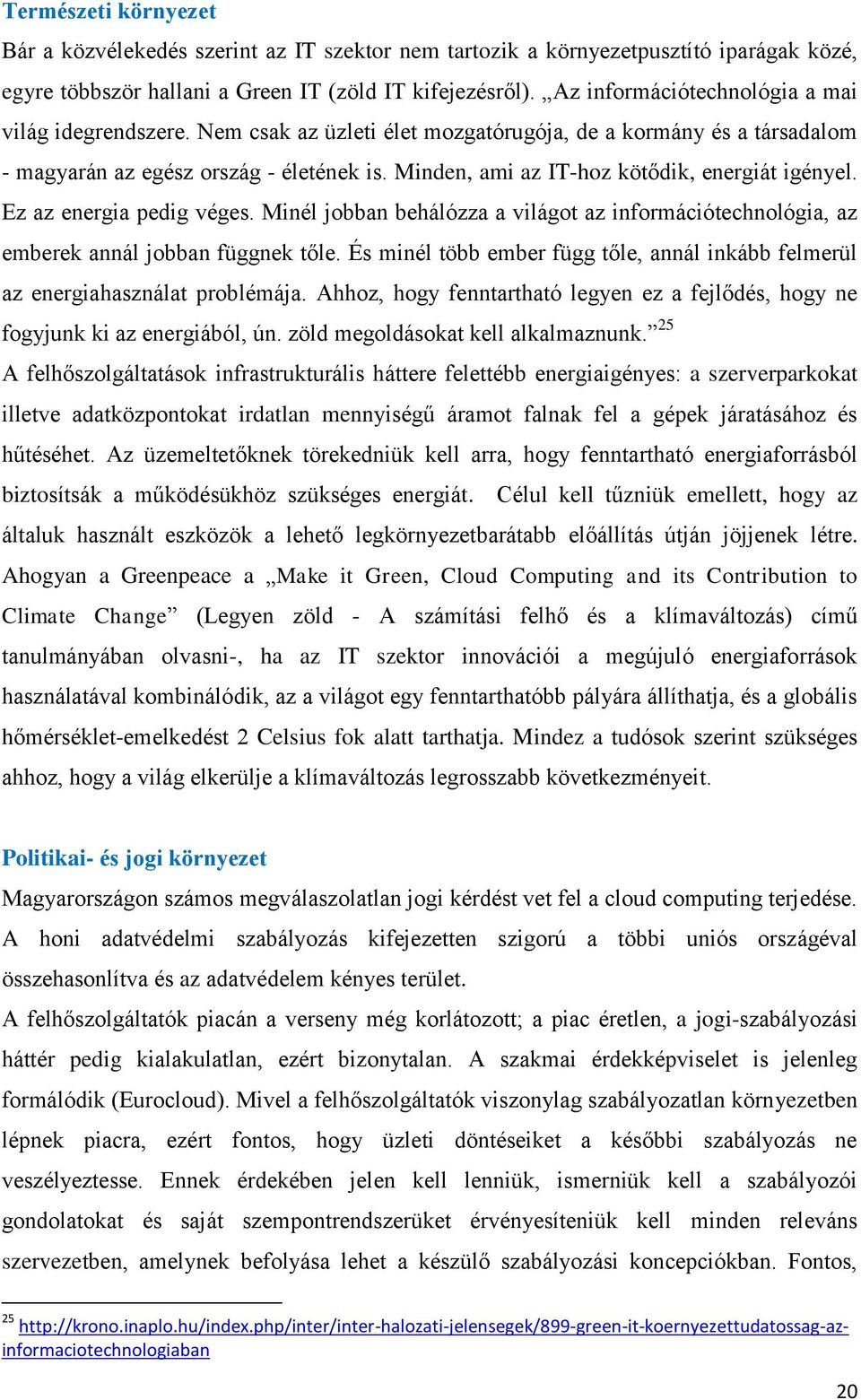 Minden, ami az IT-hoz kötődik, energiát igényel. Ez az energia pedig véges. Minél jobban behálózza a világot az információtechnológia, az emberek annál jobban függnek tőle.