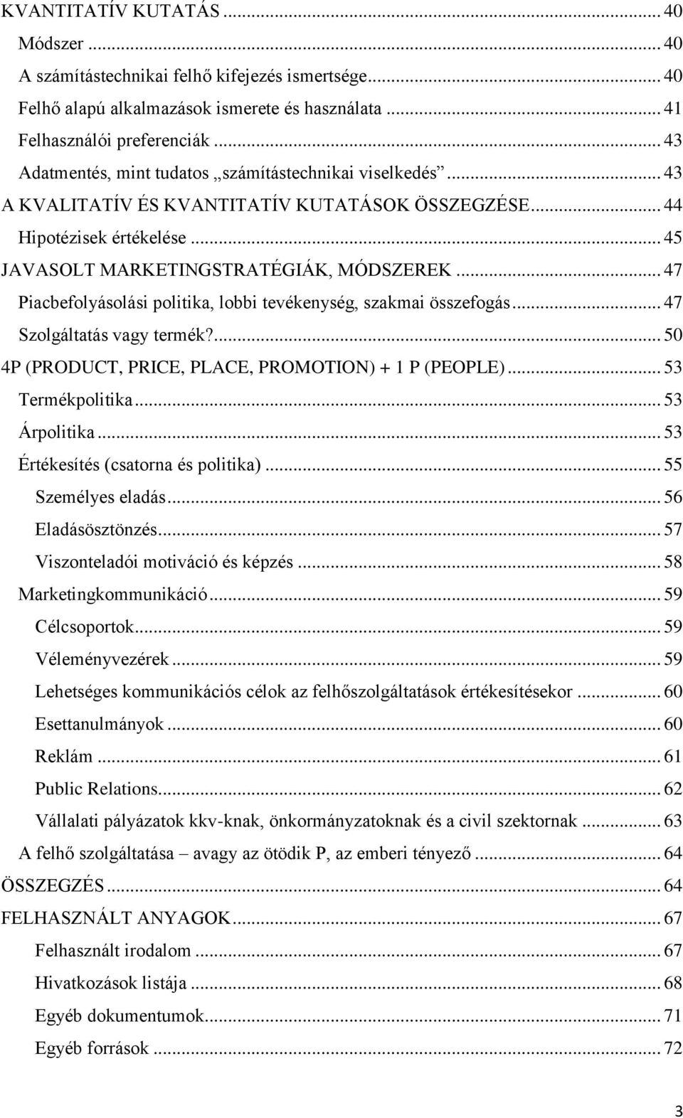 .. 47 Piacbefolyásolási politika, lobbi tevékenység, szakmai összefogás... 47 Szolgáltatás vagy termék?... 50 4P (PRODUCT, PRICE, PLACE, PROMOTION) + 1 P (PEOPLE)... 53 Termékpolitika... 53 Árpolitika.