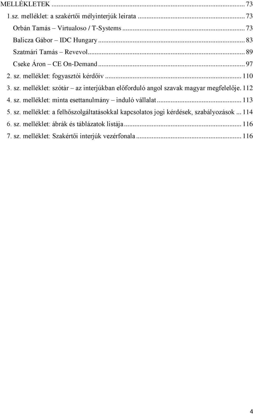 112 4. sz. melléklet: minta esettanulmány induló vállalat... 113 5. sz. melléklet: a felhőszolgáltatásokkal kapcsolatos jogi kérdések, szabályozások.