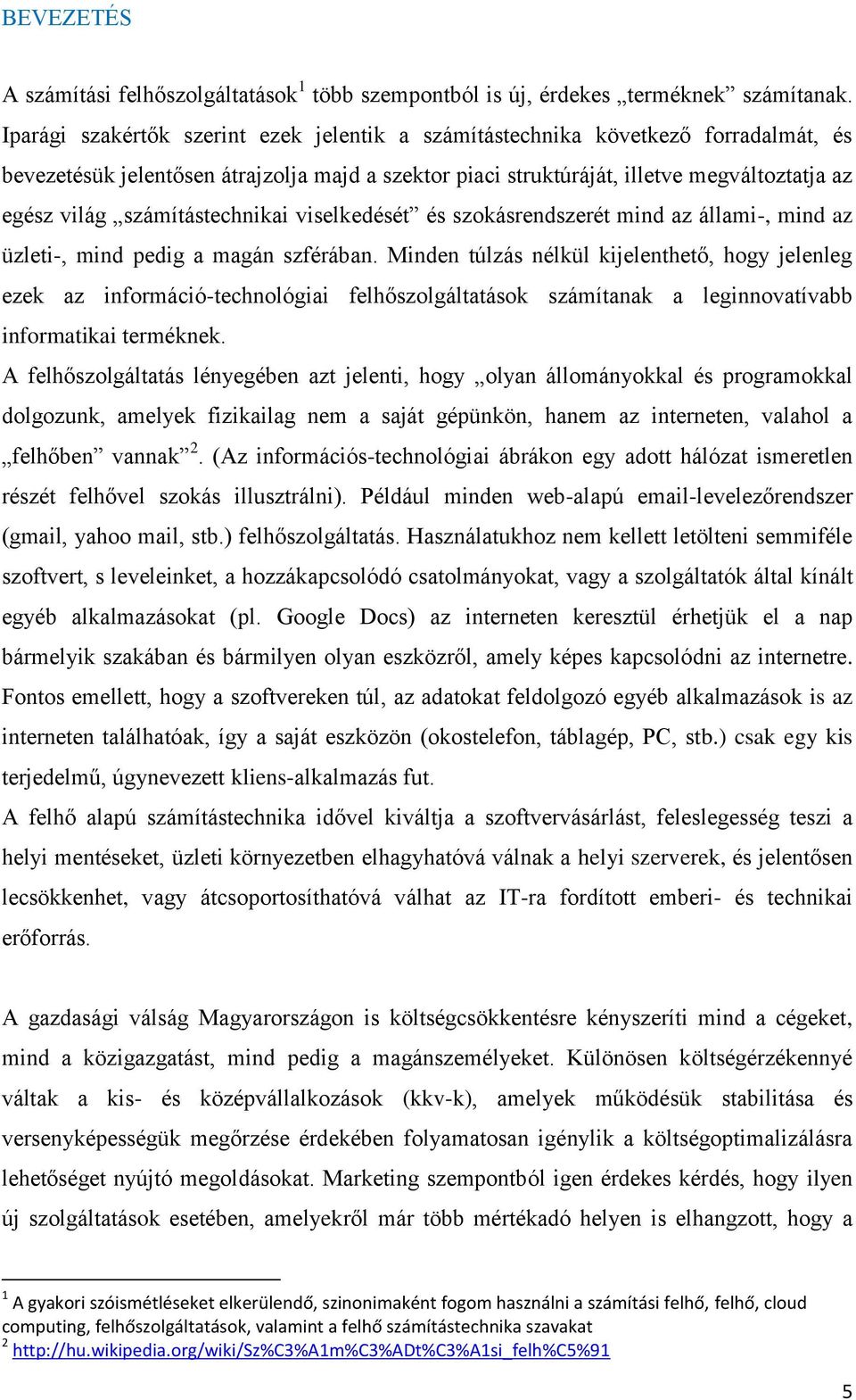 számítástechnikai viselkedését és szokásrendszerét mind az állami-, mind az üzleti-, mind pedig a magán szférában.