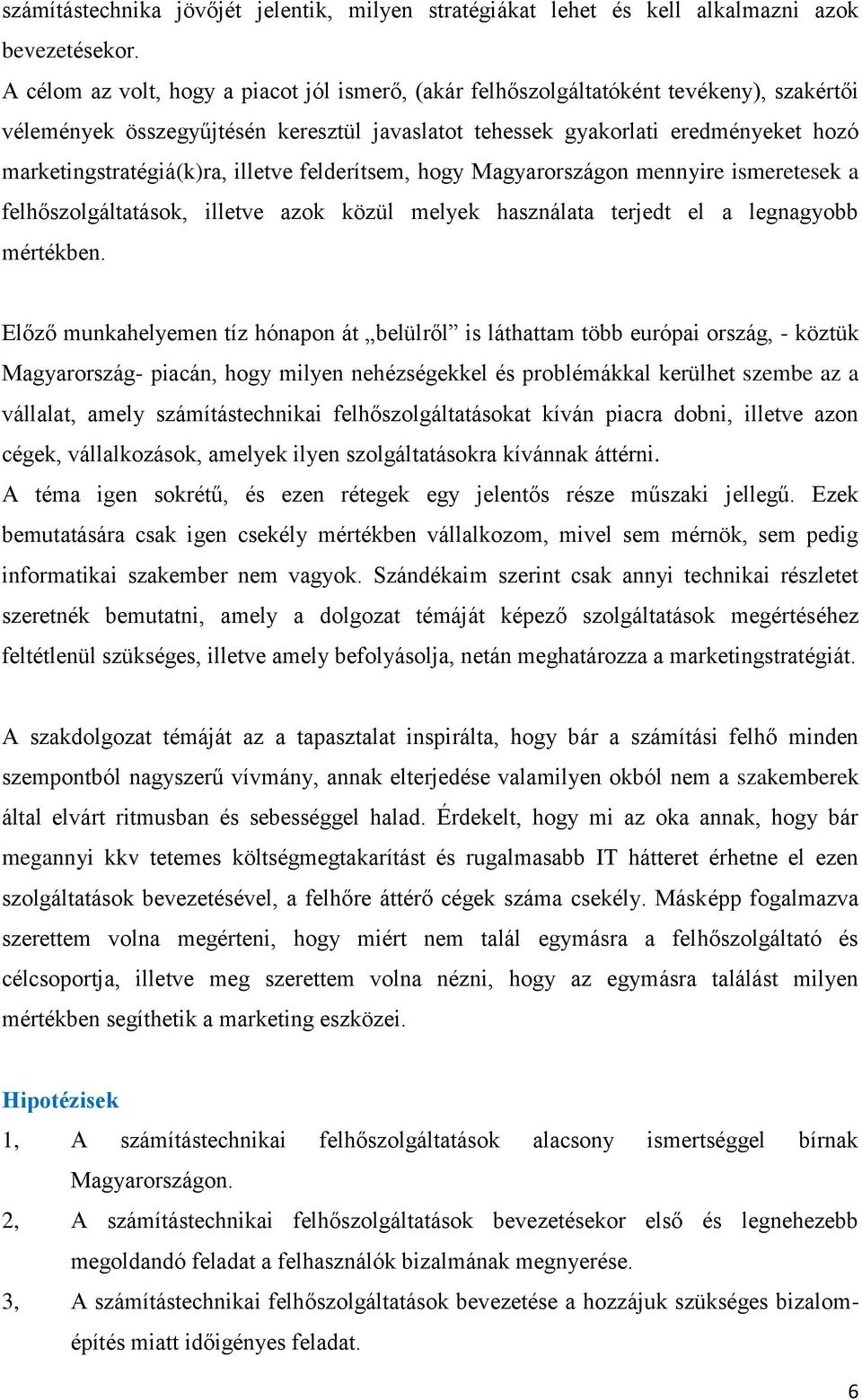 marketingstratégiá(k)ra, illetve felderítsem, hogy Magyarországon mennyire ismeretesek a felhőszolgáltatások, illetve azok közül melyek használata terjedt el a legnagyobb mértékben.