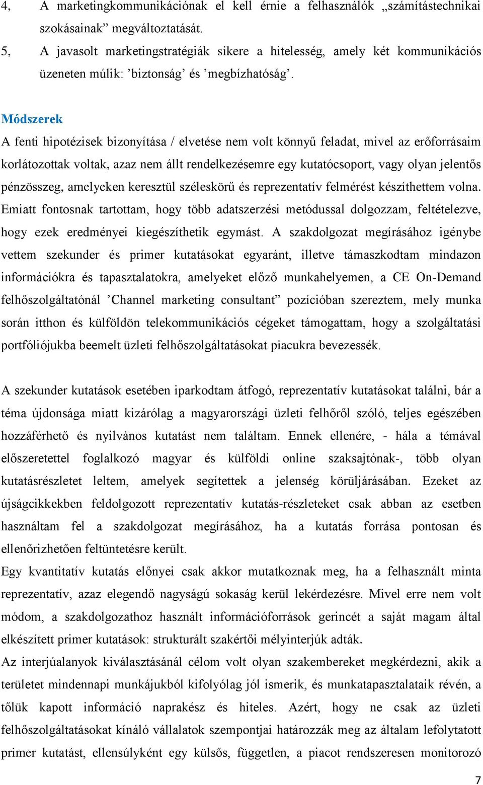 Módszerek A fenti hipotézisek bizonyítása / elvetése nem volt könnyű feladat, mivel az erőforrásaim korlátozottak voltak, azaz nem állt rendelkezésemre egy kutatócsoport, vagy olyan jelentős