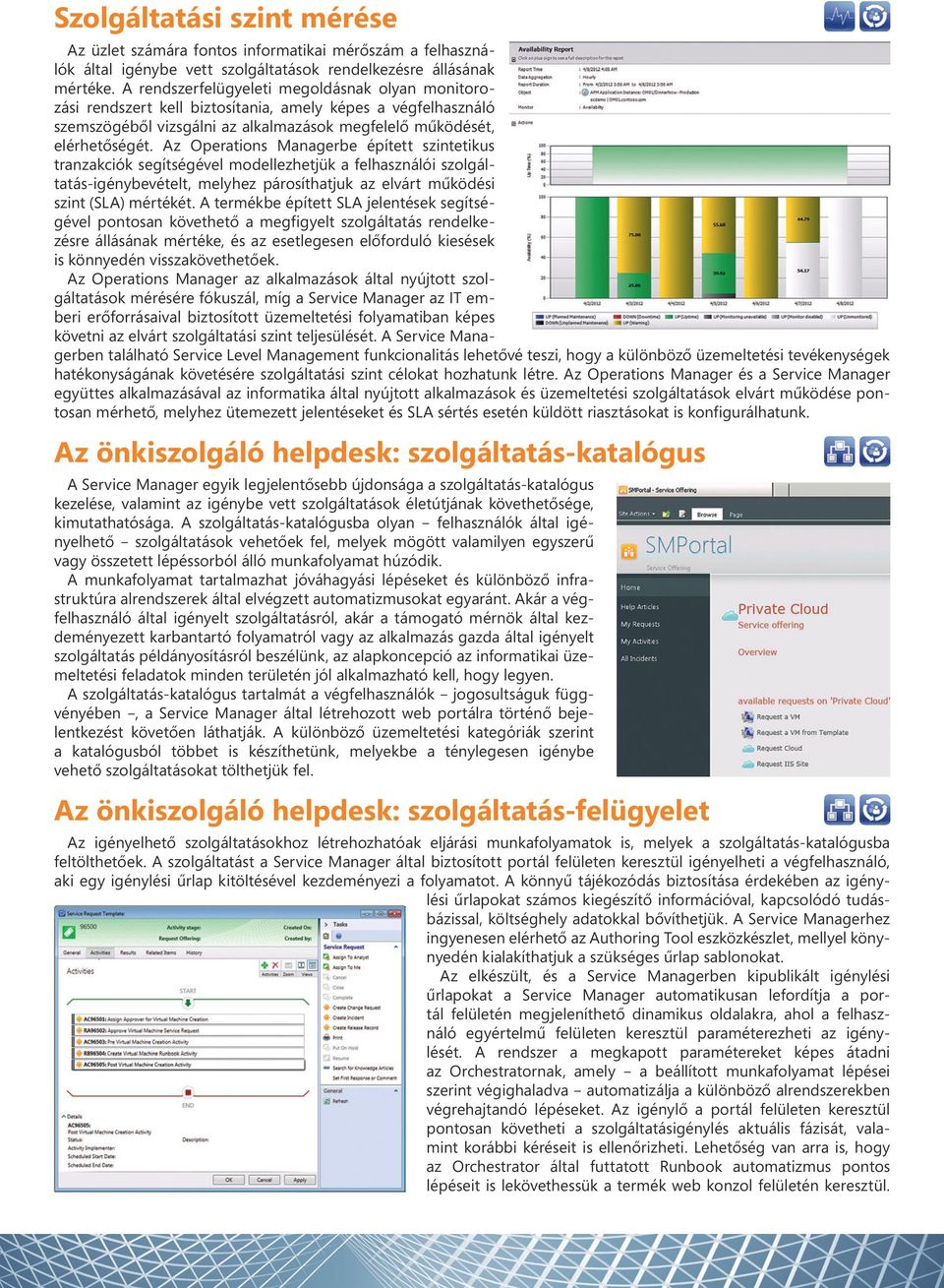 Az Operations Managerbe épített szintetikus tranzakciók segítségével modellezhetjük a felhasználói szolgáltatás-igénybevételt, melyhez párosíthatjuk az elvárt mûködési szint (SLA) mértékét.