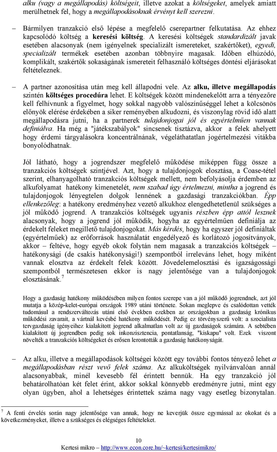 A keresési költségek standardizált javak esetében alacsonyak (nem igényelnek specializált ismereteket, szakértőket), egyedi, specializált termékek esetében azonban többnyire magasak.