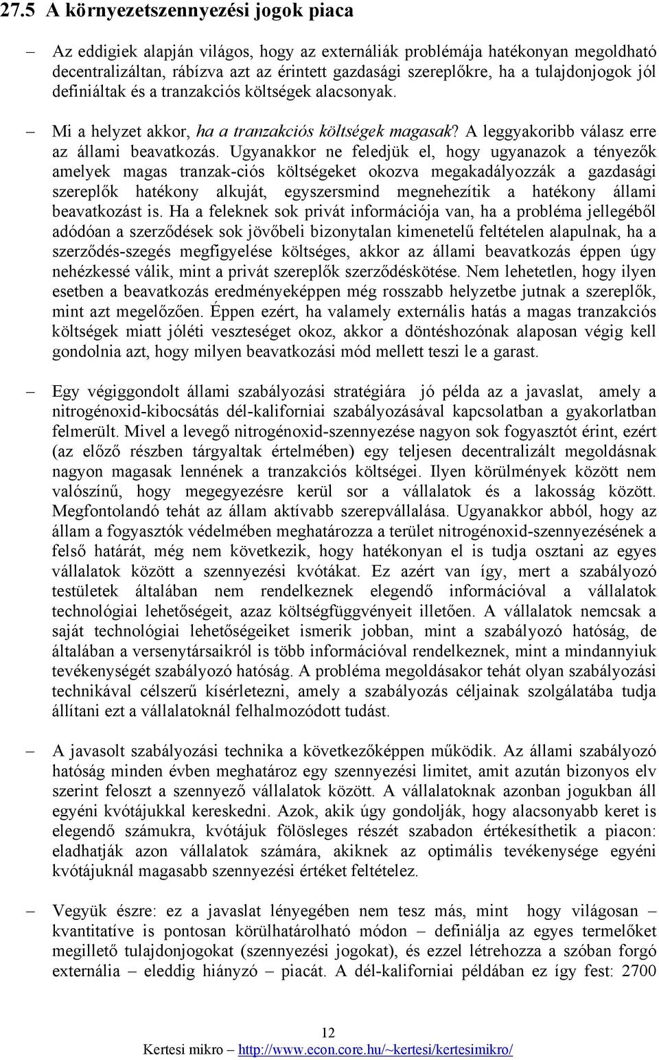 Ugyanakkor ne feledjük el, hogy ugyanazok a tényezők amelyek magas tranzak-ciós költségeket okozva megakadályozzák a gazdasági szereplők hatékony alkuját, egyszersmind megnehezítik a hatékony állami