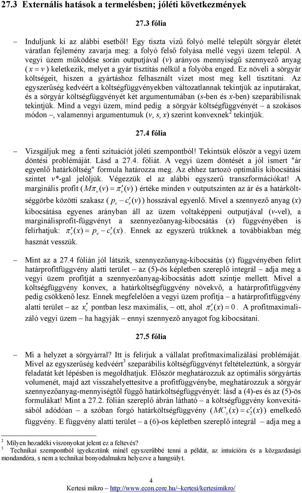 A vegyi üzem működése során outputjával (v) arányos mennyiségű szennyező anyag ( x = v ) keletkezik, melyet a gyár tisztítás nélkül a folyóba enged.