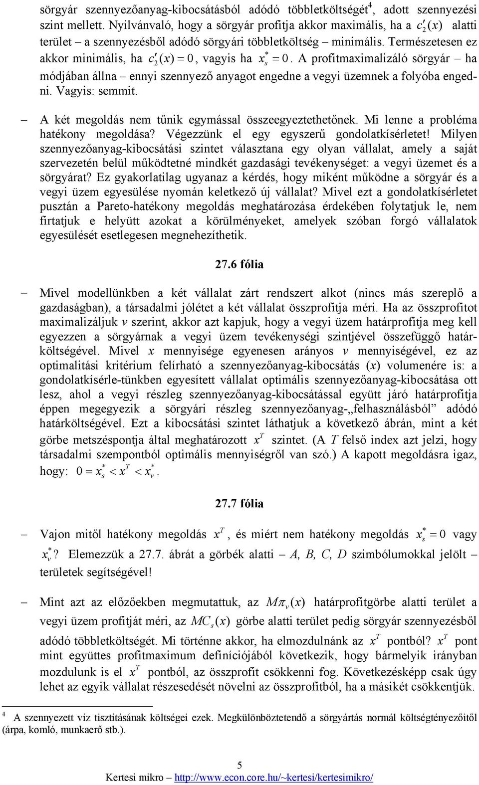 Természetesen ez akkor minimális, ha c 2 ( x) = 0, vagyis ha x * s = 0. A profitmaximalizáló sörgyár ha módjában állna ennyi szennyező anyagot engedne a vegyi üzemnek a folyóba engedni.