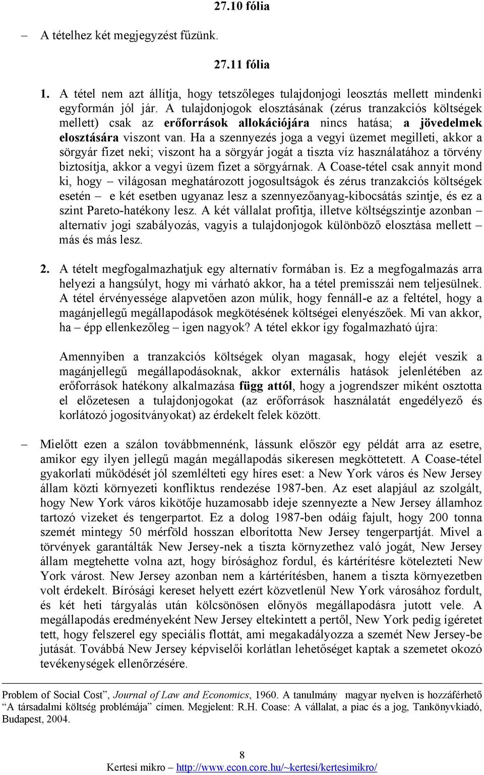 Ha a szennyezés joga a vegyi üzemet megilleti, akkor a sörgyár fizet neki; viszont ha a sörgyár jogát a tiszta víz használatához a törvény biztosítja, akkor a vegyi üzem fizet a sörgyárnak.