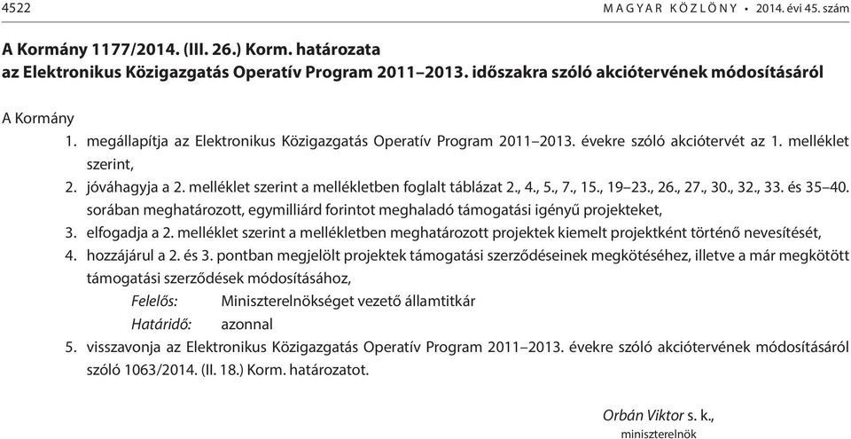 melléklet szerint a mellékletben foglalt táblázat 2., 4., 5., 7., 15., 19 23., 26., 27., 30., 32., 33. és 35 40. sorában meghatározott, egymilliárd forintot meghaladó támogatási igényű projekteket, 3.