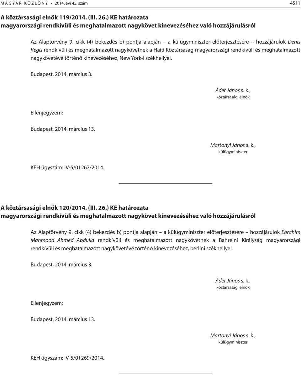 cikk (4) bekezdés b) pontja alapján a külügyminiszter előterjesztésére hozzájárulok Denis Regis rendkívüli és meghatalmazott nagykövetnek a Haiti Köztársaság magyarországi rendkívüli és