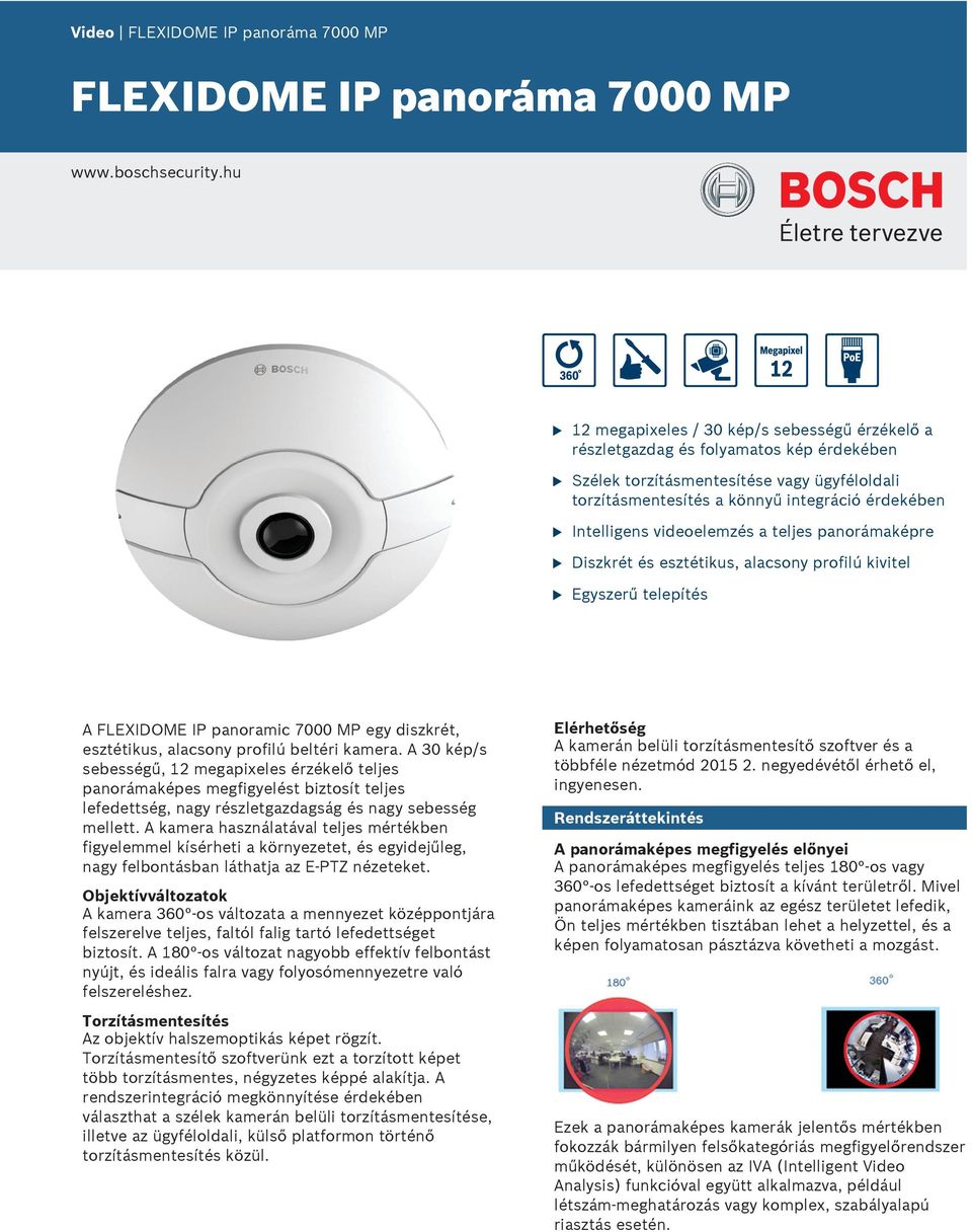 videoelemzés a teljes panorámaképre Diszkrét és esztétiks, alacsony profilú kivitel Egyszerű telepítés A FLEXIDOME IP panoramic 7000 MP egy diszkrét, esztétiks, alacsony profilú beltéri kamera.