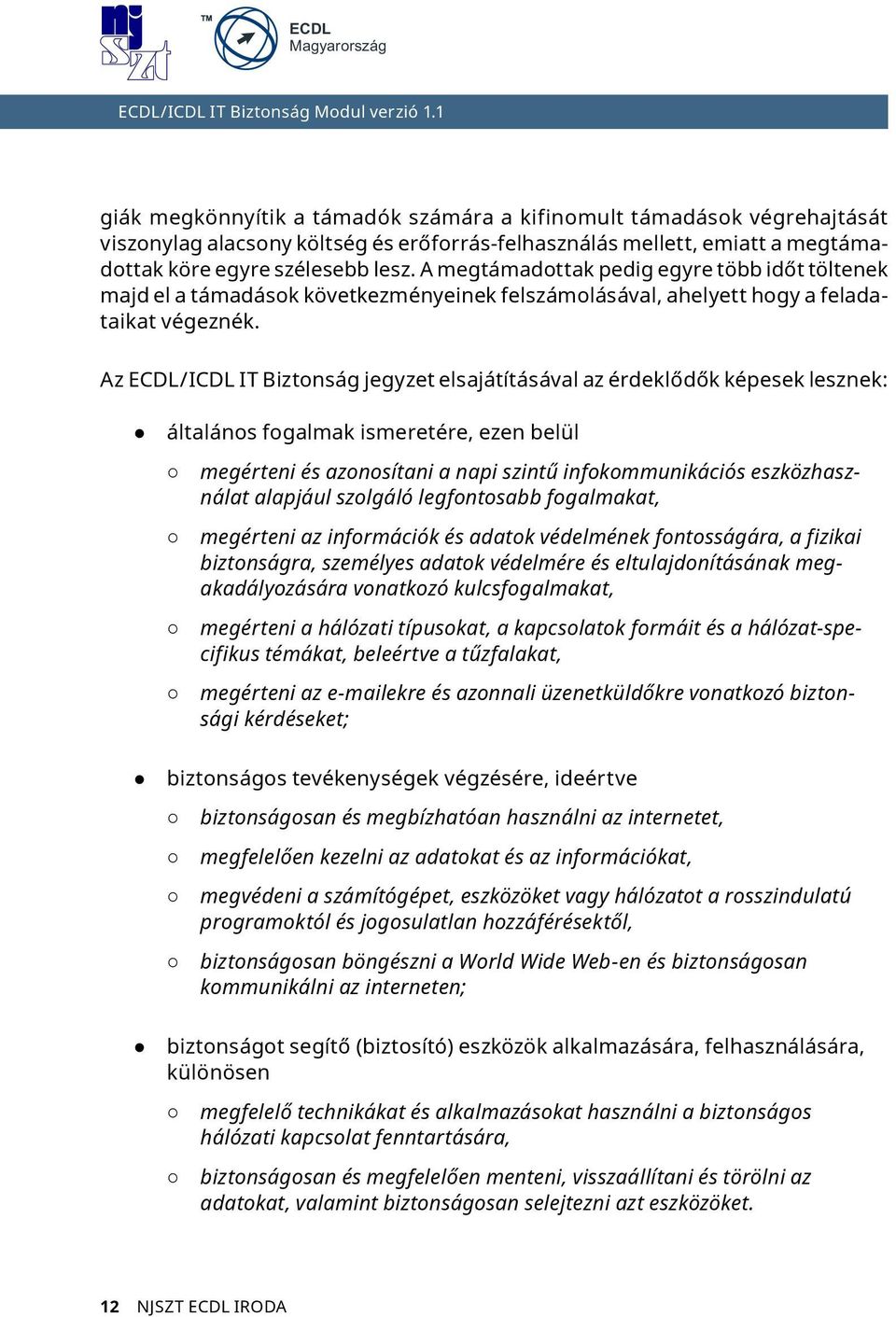 Az ECDL/ICDL IT Biztonság jegyzet elsajátításával az érdeklődők képesek lesznek: általános fogalmak ismeretére, ezen belül megérteni és azonosítani a napi szintű infokommunikációs eszközhasználat