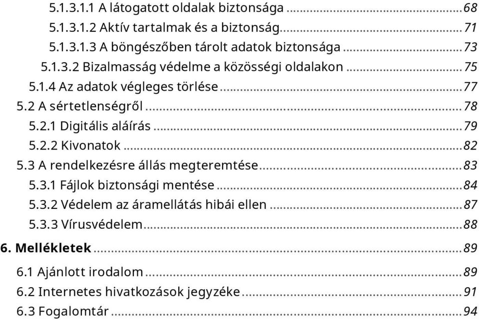 ..79 5.2.2 Kivonatok...82 5.3 A rendelkezésre állás megteremtése...83 5.3.1 Fájlok biztonsági mentése...84 5.3.2 Védelem az áramellátás hibái ellen.