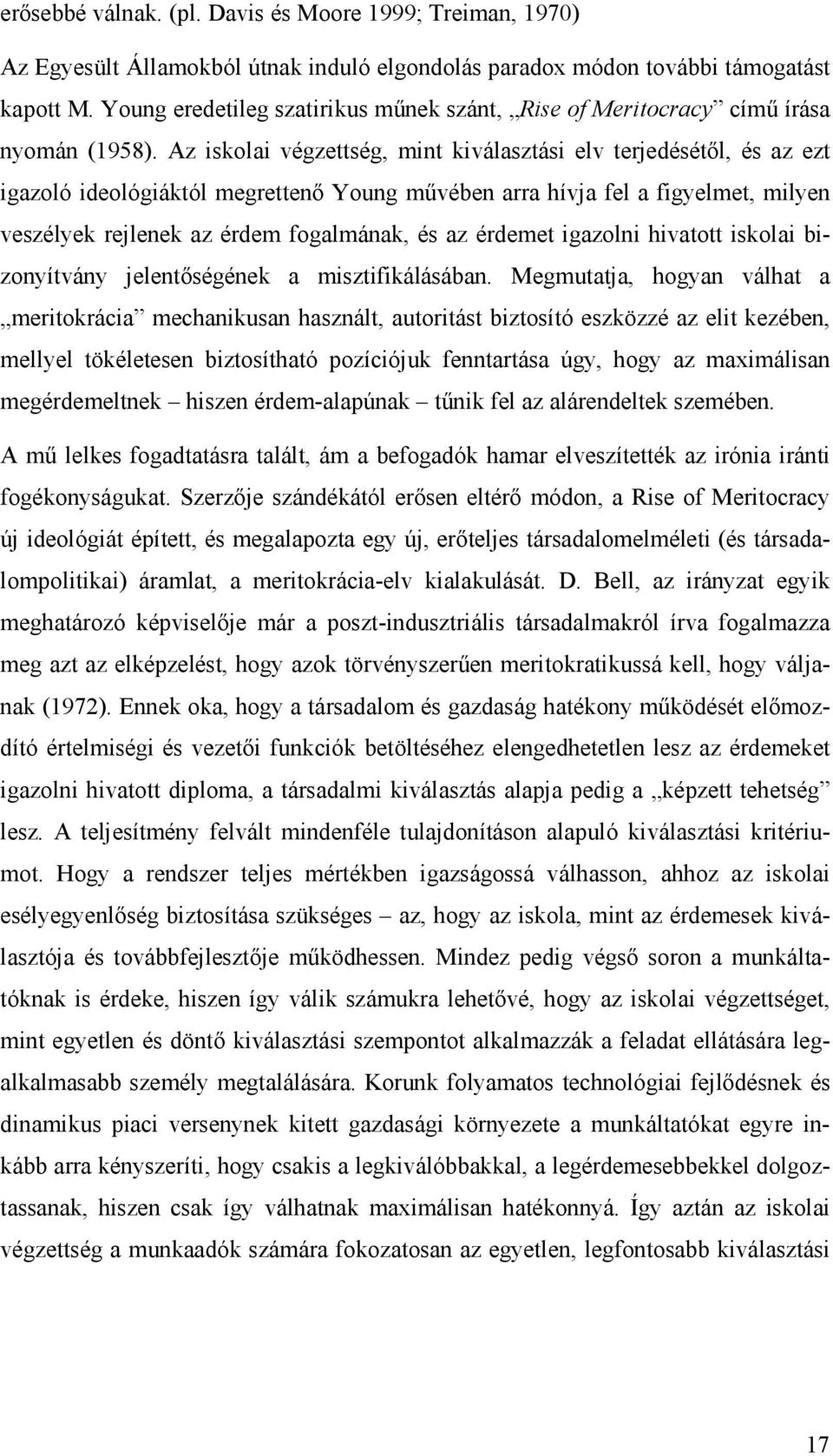 Az iskolai végzettség, mint kiválasztási elv terjedésétıl, és az ezt igazoló ideológiáktól megrettenı Young mővében arra hívja fel a figyelmet, milyen veszélyek rejlenek az érdem fogalmának, és az