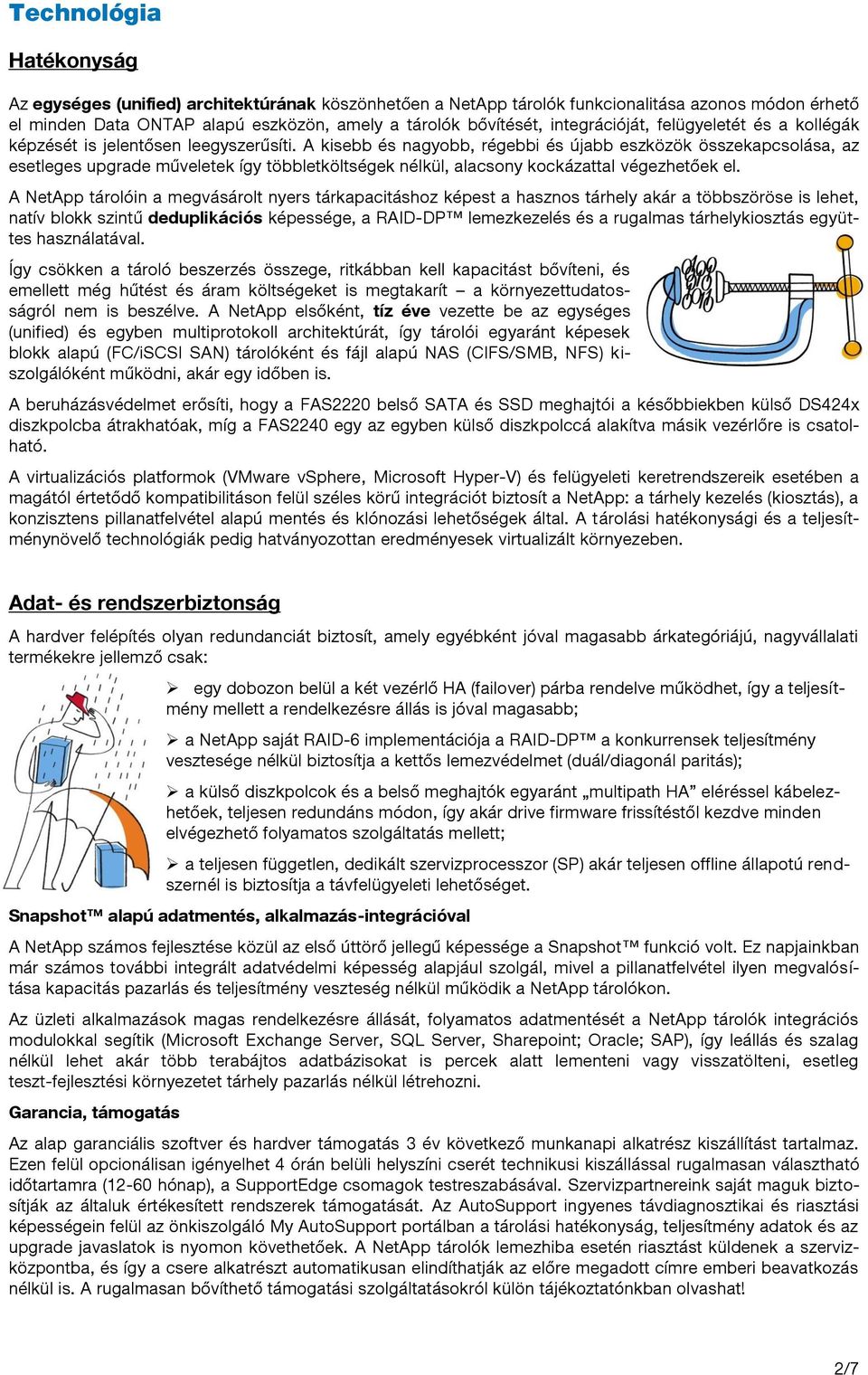 A kisebb és nagyobb, régebbi és újabb eszközök összekapcsolása, az esetleges upgrade műveletek így többletköltségek nélkül, alacsony kockázattal végezhetőek el.