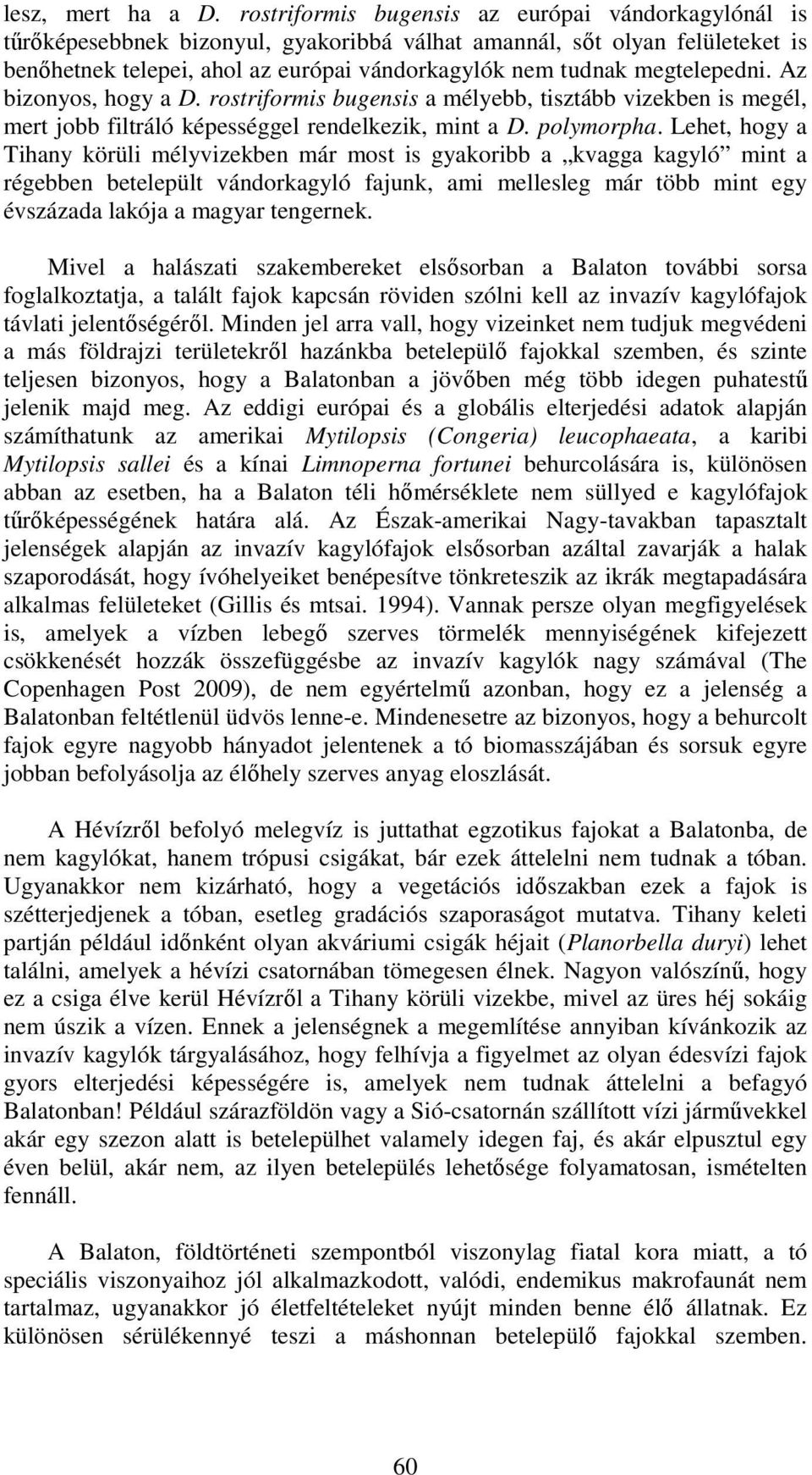 megtelepedni. Az bizonyos, hogy a D. rostriformis bugensis a mélyebb, tisztább vizekben is megél, mert jobb filtráló képességgel rendelkezik, mint a D. polymorpha.