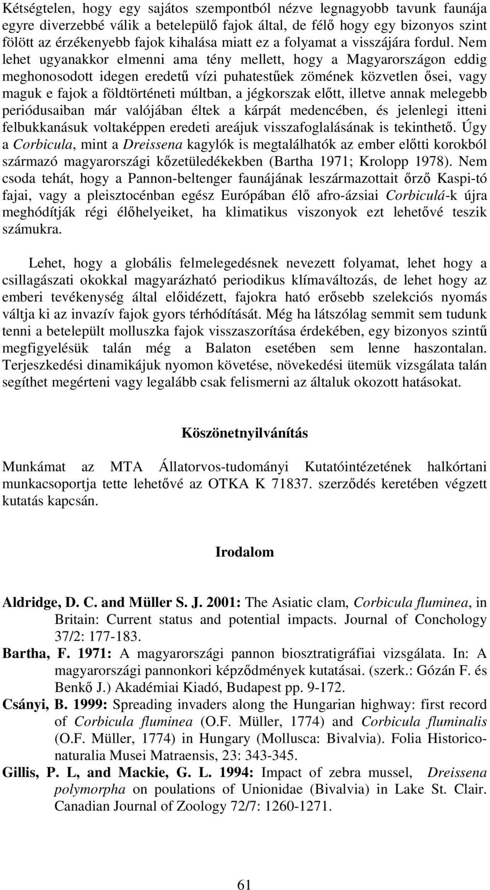 Nem lehet ugyanakkor elmenni ama tény mellett, hogy a Magyarországon eddig meghonosodott idegen eredetű vízi puhatestűek zömének közvetlen ősei, vagy maguk e fajok a földtörténeti múltban, a