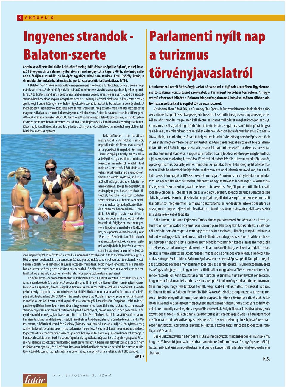 A Balaton 16-17 fokos hõmérséklete még nem igazán kedvezõ a fürdõzéshez, de így is sokan megmártóztak benne. A víz minõsége kiváló, bár a 82 centiméteres vízszint alacsonyabb az ilyenkor optimálisnál.