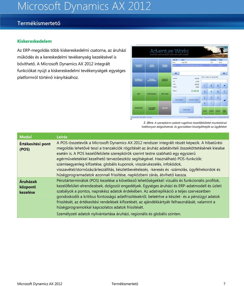 A szerepkörre szabott rugalmas kezelőfelülettel munkatársai hatékonyan dolgozhatnak, és gyorsabban kiszolgálhatják az ügyfeleket Értékesítési pont (POS) Áruházak központi kezelése A POS-összetevők a